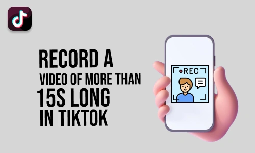 How to Record a Video of More than 15s Long in TikTok